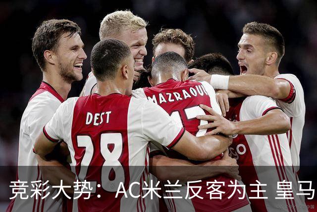 竞彩大势：AC米兰反客为主 皇马值得高看
