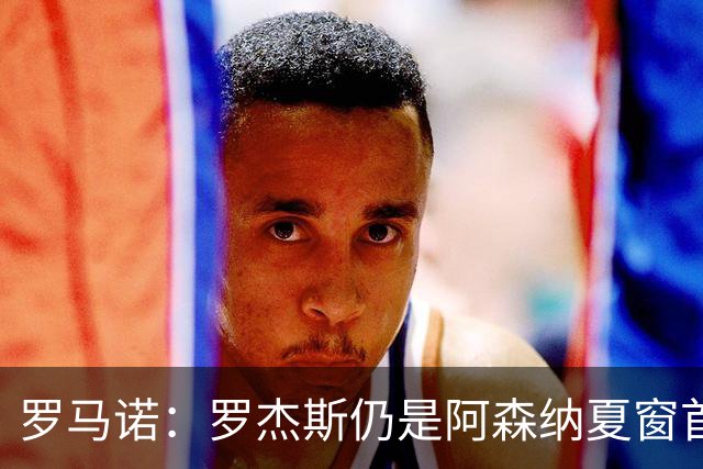 罗马诺：罗杰斯仍是阿森纳夏窗首要目标，佐利斯和蒙加是两个补充